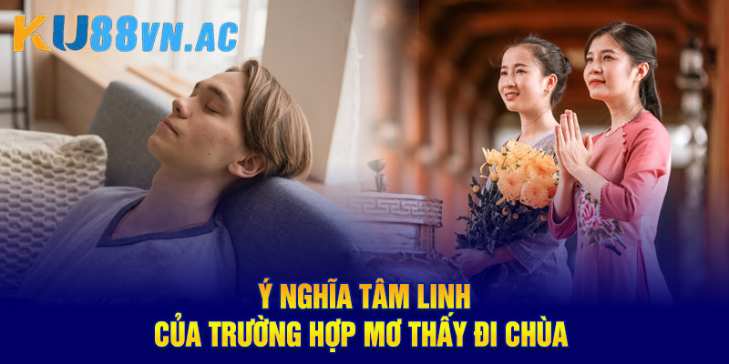 Mơ Thấy Đi Chùa Báo Điềm Lành Gì? Luận Giải Con Số May Mắn 2 Ý nghĩa tâm linh của trường hợp mơ thấy đi chùa