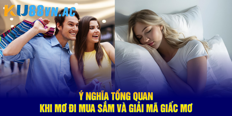 Ý nghĩa tổng quan khi mơ đi mua sắm và giải mã giấc mơ