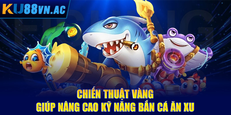 Cách Chơi Bắn Cá Ăn Xu - Bí Kíp Vô Song, Ăn Xu Không Giới Hạn 5 Chiến thuật vàng giúp nâng cao kỹ năng bắn cá ăn xu