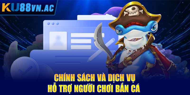 Bắn Cá Online - Săn Cá Đổi Thưởng, Làm Giàu Không Khó 4 Chính sách và dịch vụ hỗ trợ người chơi bắn cá