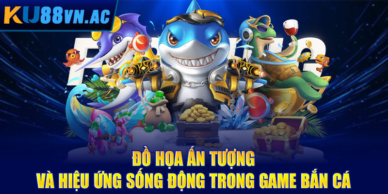 Kinh Nghiệm Bắn Cá Trúng Lớn - Rinh Trọn Hũ Vàng 2 Đồ họa ấn tượng và hiệu ứng sống động trong game bắn cá