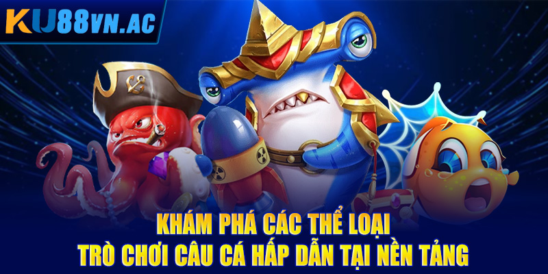 Bắn Cá Online - Săn Cá Đổi Thưởng, Làm Giàu Không Khó 3 Khám phá các thể loại trò chơi câu cá hấp dẫn tại nền tảng