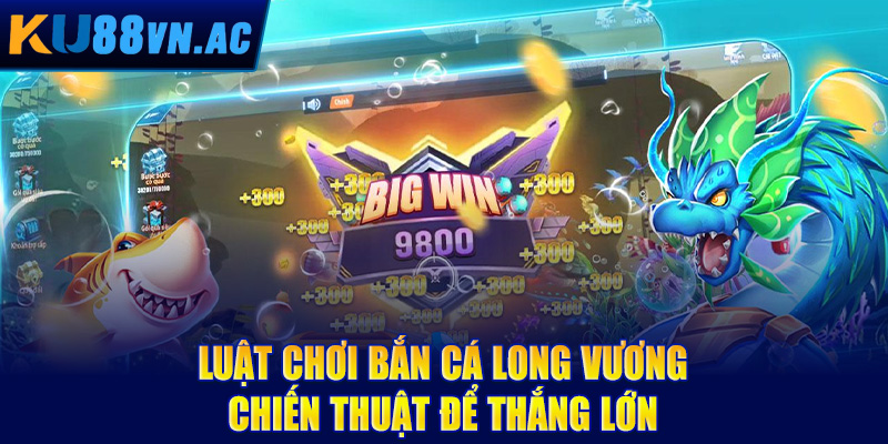 Luật chơi bắn cá Long Vương – Chiến thuật để thắng lớn