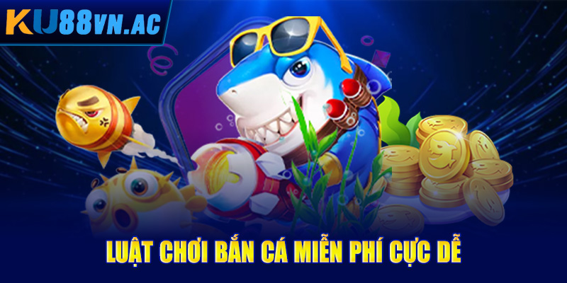 Luật chơi bắn cá miễn phí cực dễ