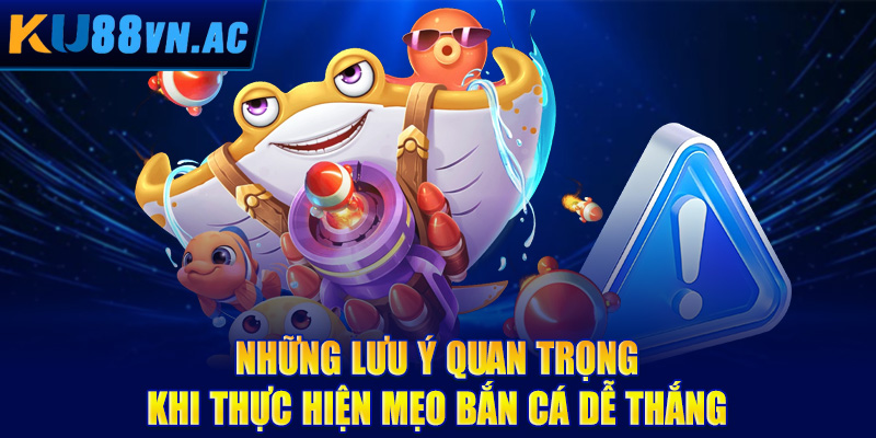 Mẹo Bắn Cá Dễ Thắng - Tuyệt Chiêu Hạ Gục Mọi Boss Khủng 5 Những lưu ý quan trọng khi thực hiện mẹo bắn cá dễ thắng