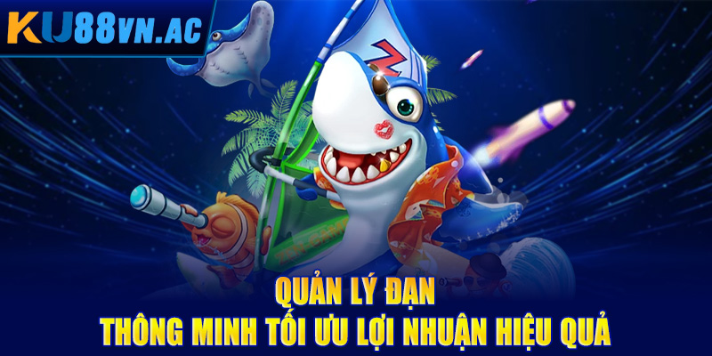 Quản lý đạn thông minh tối ưu lợi nhuận hiệu quả
