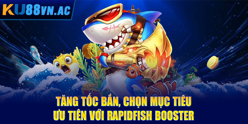 Tăng tốc bắn, chọn mục tiêu ưu tiên với RapidFish Booster