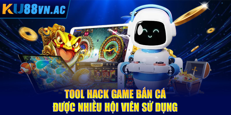 Tool hack game bắn cá được nhiều hội viên sử dụng